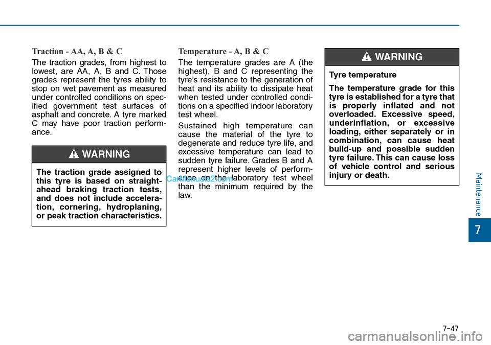 Hyundai Sonata 2016  Owners Manual - RHD (UK, Australia) 7-47
7
Maintenance
Traction - AA, A, B & C 
The traction grades, from highest to
lowest, are AA, A, B and C. Those
grades represent the tyres ability to
stop on wet pavement as measured
under controll