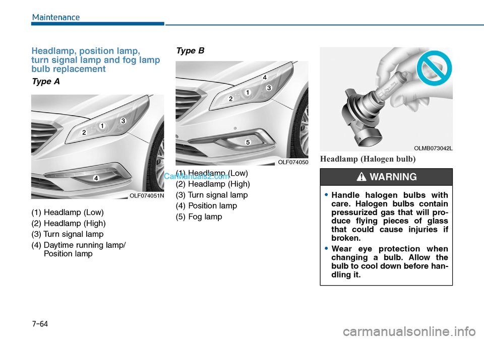 Hyundai Sonata 2016  Owners Manual - RHD (UK, Australia) 7-64
Maintenance
Headlamp, position lamp,
turn signal lamp and fog lamp
bulb replacement
Type A
(1) Headlamp (Low)
(2) Headlamp (High)
(3) Turn signal lamp
(4) Daytime running lamp/ 
Position lamp
Typ