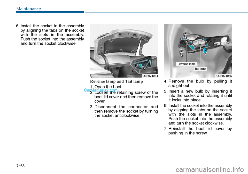 Hyundai Sonata 2016  Owners Manual - RHD (UK, Australia) 7-68
Maintenance
6. Install the socket in the assembly
by aligning the tabs on the socket
with the slots in the assembly.
Push the socket into the assembly
and turn the socket clockwise.
Reverse lamp 