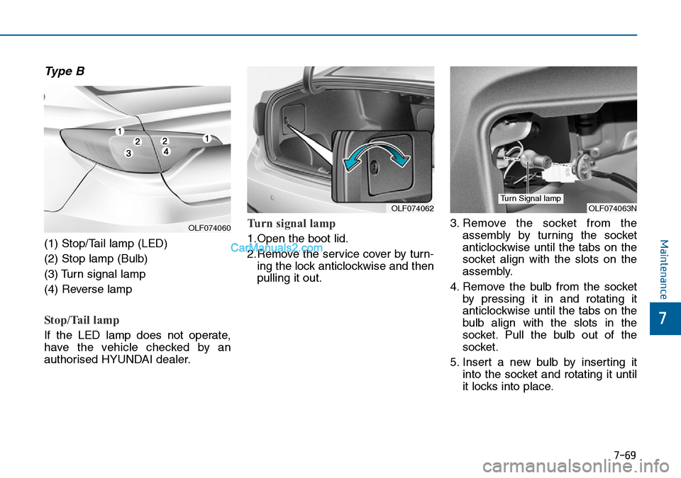 Hyundai Sonata 2016  Owners Manual - RHD (UK, Australia) 7-69
7
Maintenance
Type B
(1) Stop/Tail lamp (LED)
(2) Stop lamp (Bulb)
(3) Turn signal lamp
(4) Reverse lamp
Stop/Tail lamp   
If the LED lamp does not operate,
have the vehicle checked by an
authori