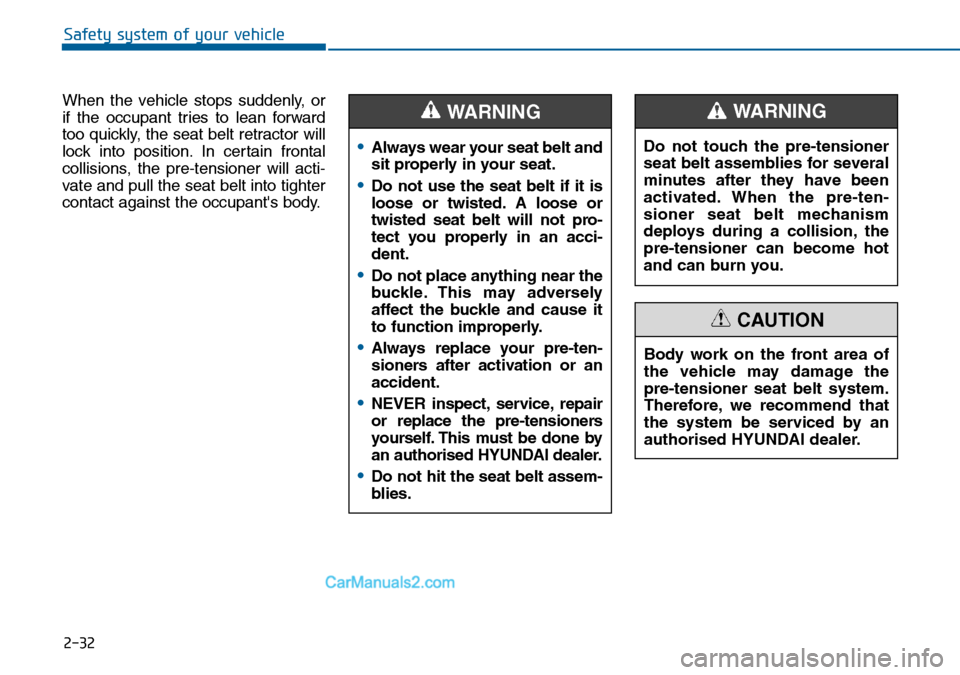 Hyundai Sonata 2016 Owners Manual - RHD (UK, Australia) 2-32
Safety system of your vehicle
When the vehicle stops suddenly, or
if the occupant tries to lean forward
too quickly, the seat belt retractor will
lock into position. In certain frontal
collisions Hyundai Sonata 2016 Owners Manual - RHD (UK, Australia) 2-32
Safety system of your vehicle
When the vehicle stops suddenly, or
if the occupant tries to lean forward
too quickly, the seat belt retractor will
lock into position. In certain frontal
collisions