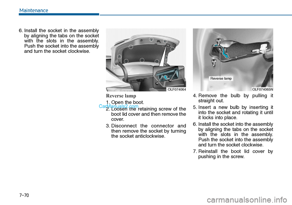 Hyundai Sonata 2016  Owners Manual - RHD (UK, Australia) 7-70
Maintenance
6. Install the socket in the assembly
by aligning the tabs on the socket
with the slots in the assembly.
Push the socket into the assembly
and turn the socket clockwise.
Reverse lamp 
