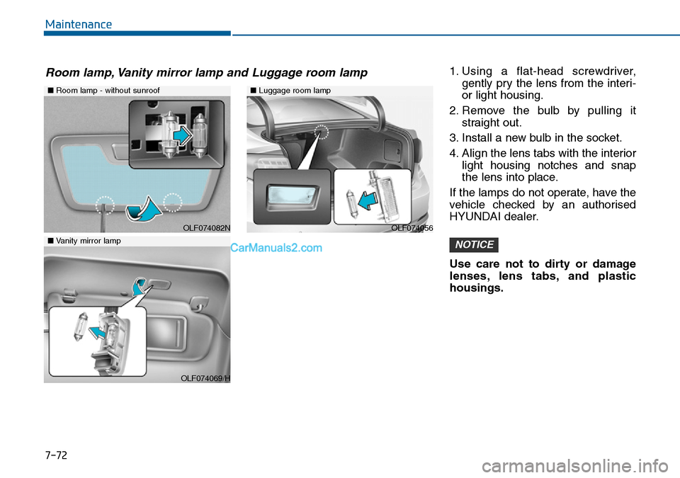 Hyundai Sonata 2016  Owners Manual - RHD (UK, Australia) 7-72
Maintenance
1. Using a flat-head screwdriver,
gently pry the lens from the interi-
or light housing.
2. Remove the bulb by pulling it
straight out.
3. Install a new bulb in the socket.
4. Align t
