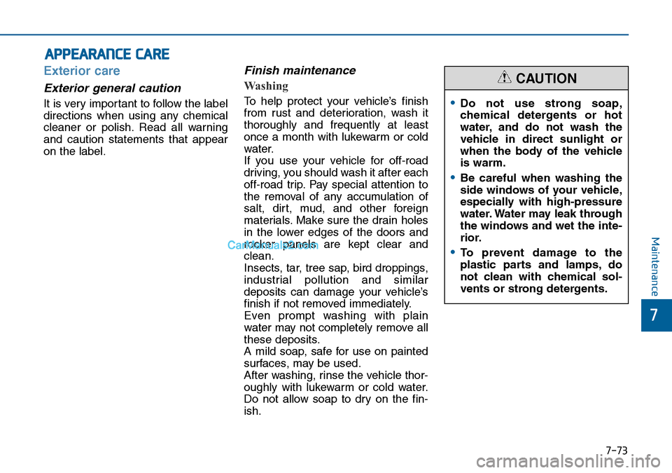 Hyundai Sonata 2016  Owners Manual - RHD (UK, Australia) 7-73
7
Maintenance
APPEARANCE CARE
Exterior care
Exterior general caution 
It is very important to follow the label
directions when using any chemical
cleaner or polish. Read all warning
and caution s