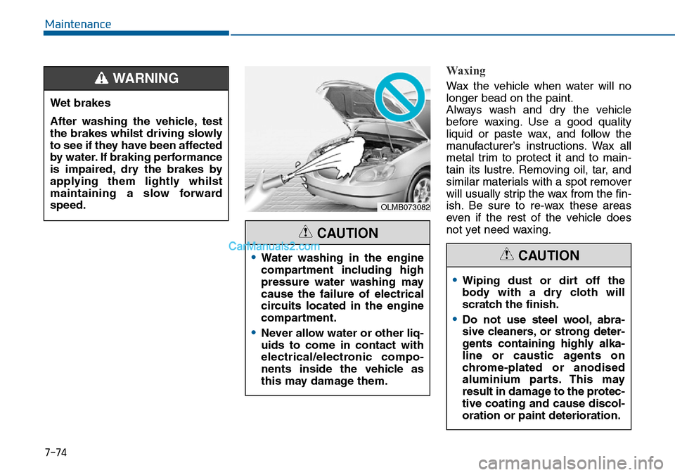 Hyundai Sonata 2016  Owners Manual - RHD (UK, Australia) 7-74
Maintenance
Waxing
Wax the vehicle when water will no
longer bead on the paint.
Always wash and dry the vehicle
before waxing. Use a good quality
liquid or paste wax, and follow the
manufacturer