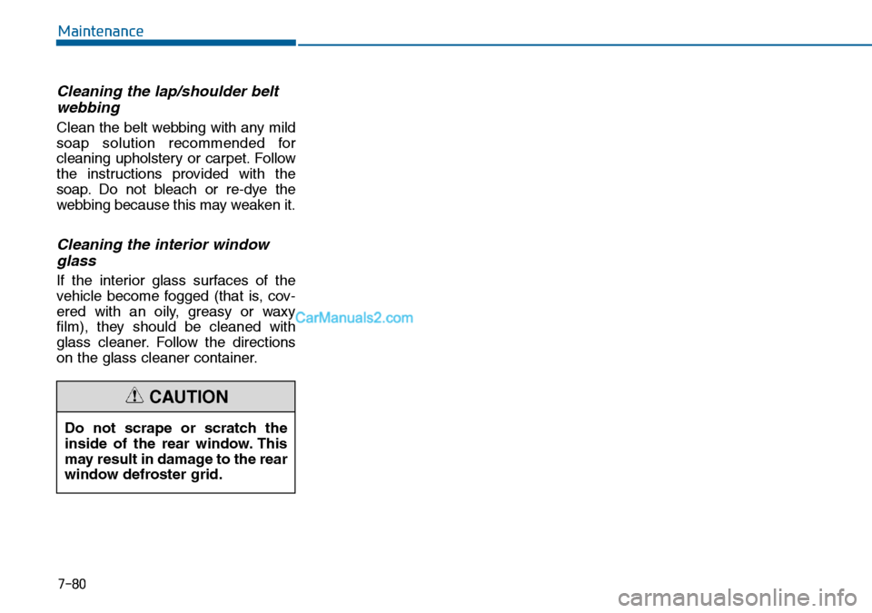 Hyundai Sonata 2016  Owners Manual - RHD (UK, Australia) 7-80
Maintenance
Cleaning the lap/shoulder belt
webbing  
Clean the belt webbing with any mild
soap solution recommended for
cleaning upholstery or carpet. Follow
the instructions provided with the
so
