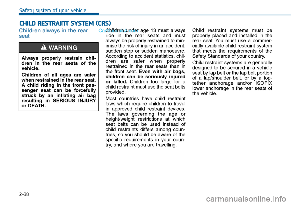 Hyundai Sonata 2016 Owners Manual - RHD (UK, Australia) 2-38
Safety system of your vehicle
Children always in the rear
seatChildren under age 13 must always
ride in the rear seats and must
always be properly restrained to min-
imise the risk of injury in a Hyundai Sonata 2016 Owners Manual - RHD (UK, Australia) 2-38
Safety system of your vehicle
Children always in the rear
seatChildren under age 13 must always
ride in the rear seats and must
always be properly restrained to min-
imise the risk of injury in a