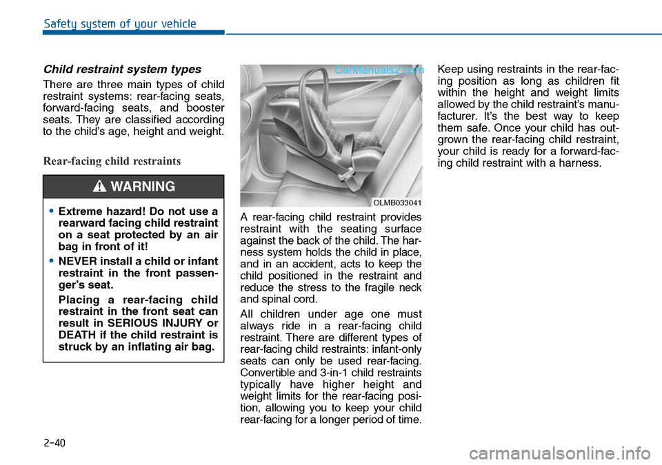 Hyundai Sonata 2016 Owners Manual - RHD (UK, Australia) 2-40
Safety system of your vehicle
Child restraint system types
There are three main types of child
restraint systems: rear-facing seats,
forward-facing seats, and booster
seats. They are classified Hyundai Sonata 2016 Owners Manual - RHD (UK, Australia) 2-40
Safety system of your vehicle
Child restraint system types
There are three main types of child
restraint systems: rear-facing seats,
forward-facing seats, and booster
seats. They are classified