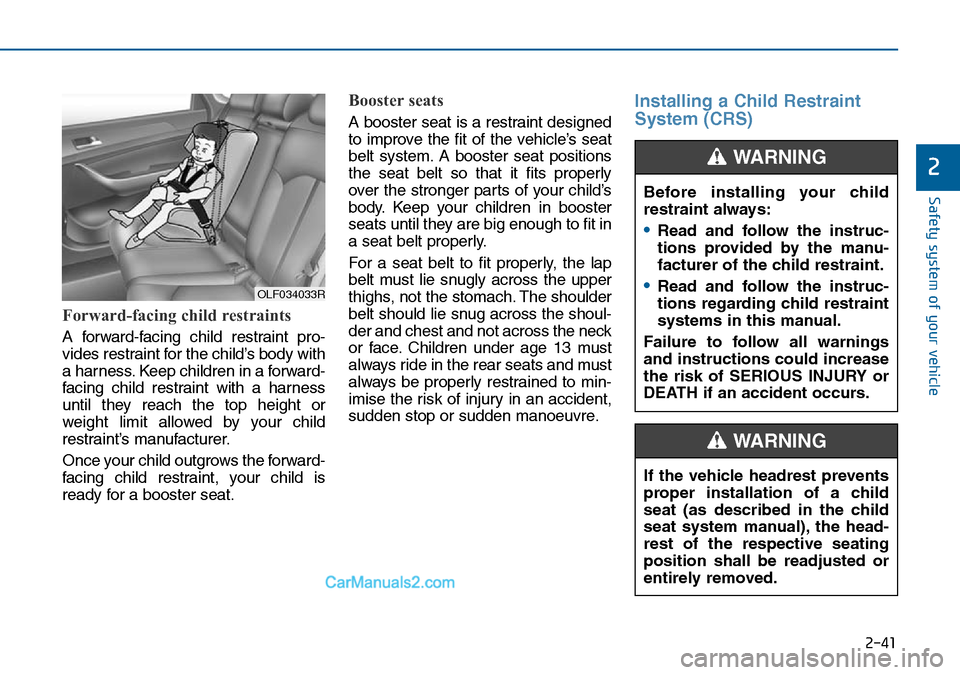 Hyundai Sonata 2016 Owners Manual - RHD (UK, Australia) 2-41
Safety system of your vehicle
2
Forward-facing child restraints
A forward-facing child restraint pro-
vides restraint for the child’s body with
a harness. Keep children in a forward-
facing chi Hyundai Sonata 2016 Owners Manual - RHD (UK, Australia) 2-41
Safety system of your vehicle
2
Forward-facing child restraints
A forward-facing child restraint pro-
vides restraint for the child’s body with
a harness. Keep children in a forward-
facing chi