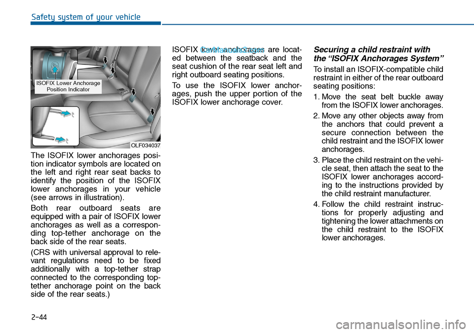 Hyundai Sonata 2016 Owners Manual - RHD (UK, Australia) 2-44
Safety system of your vehicle
The ISOFIX lower anchorages posi-
tion indicator symbols are located on
the left and right rear seat backs to
identify the position of the ISOFIX
lower anchorages in Hyundai Sonata 2016 Owners Manual - RHD (UK, Australia) 2-44
Safety system of your vehicle
The ISOFIX lower anchorages posi-
tion indicator symbols are located on
the left and right rear seat backs to
identify the position of the ISOFIX
lower anchorages in