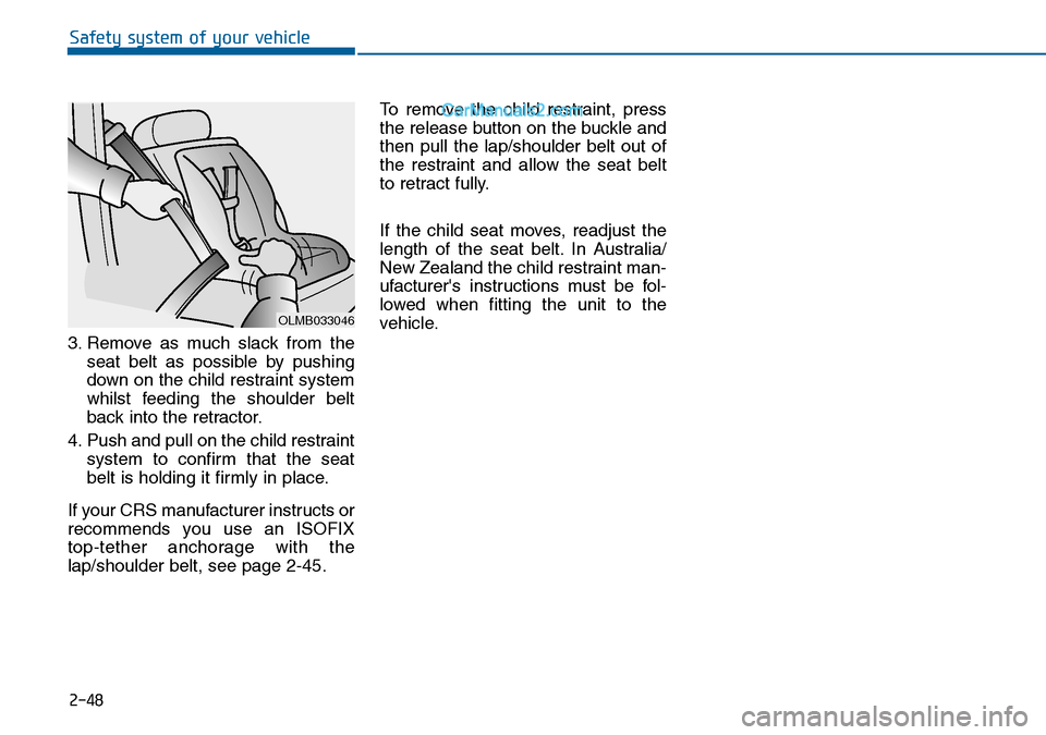 Hyundai Sonata 2016  Owners Manual - RHD (UK, Australia) 2-48
Safety system of your vehicle
3. Remove as much slack from the
seat belt as possible by pushing
down on the child restraint system
whilst feeding the shoulder belt
back into the retractor.
4. Pus