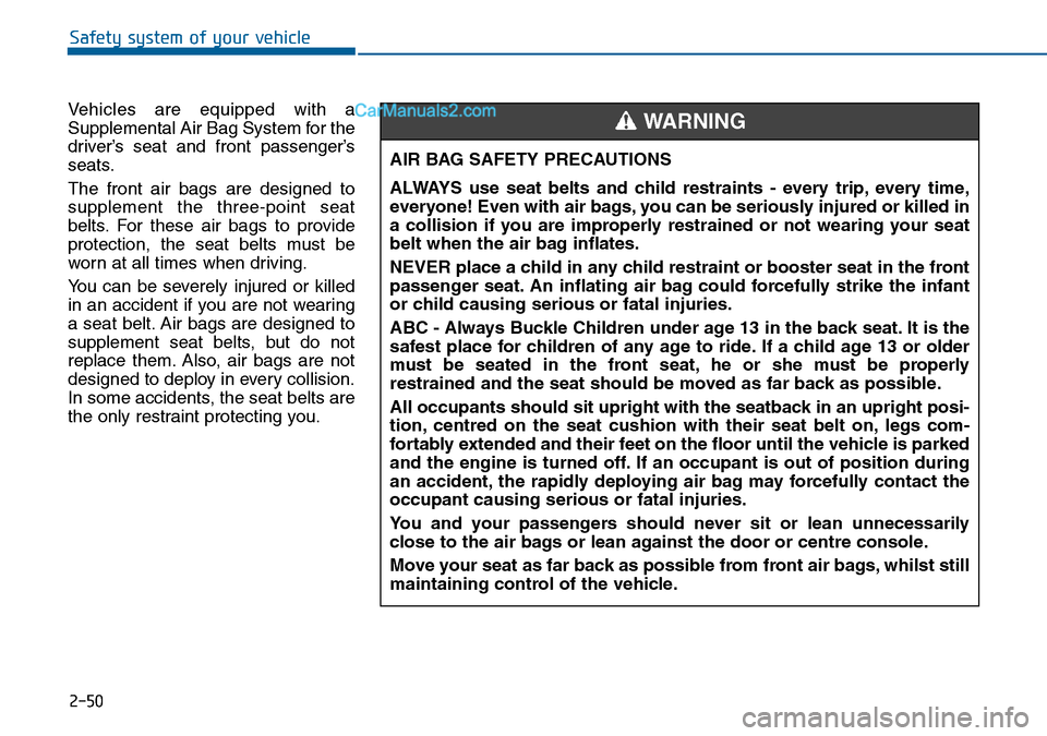 Hyundai Sonata 2016 Owners Manual - RHD (UK, Australia) 2-50
Safety system of your vehicle
Vehicles are equipped with a
Supplemental Air Bag System for the
driver’s seat and front passenger’s
seats.
The front air bags are designed to
supplement the thr Hyundai Sonata 2016 Owners Manual - RHD (UK, Australia) 2-50
Safety system of your vehicle
Vehicles are equipped with a
Supplemental Air Bag System for the
driver’s seat and front passenger’s
seats.
The front air bags are designed to
supplement the thr