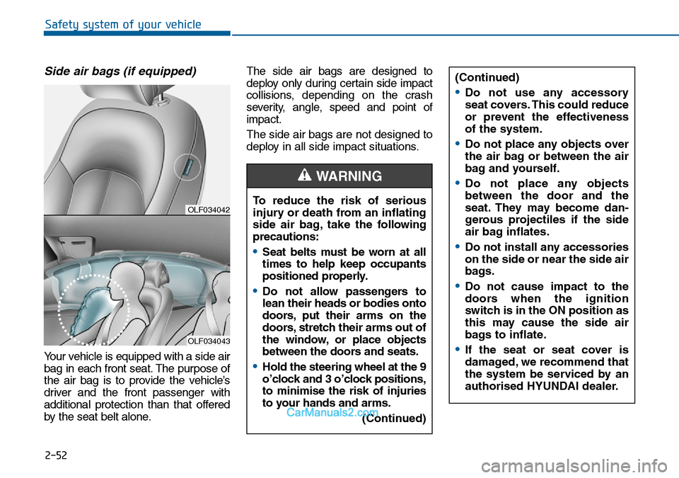 Hyundai Sonata 2016 Owners Manual - RHD (UK, Australia) 2-52
Safety system of your vehicle
Side air bags (if equipped)
Your vehicle is equipped with a side air
bag in each front seat. The purpose of
the air bag is to provide the vehicle’s
driver and the Hyundai Sonata 2016 Owners Manual - RHD (UK, Australia) 2-52
Safety system of your vehicle
Side air bags (if equipped)
Your vehicle is equipped with a side air
bag in each front seat. The purpose of
the air bag is to provide the vehicle’s
driver and the