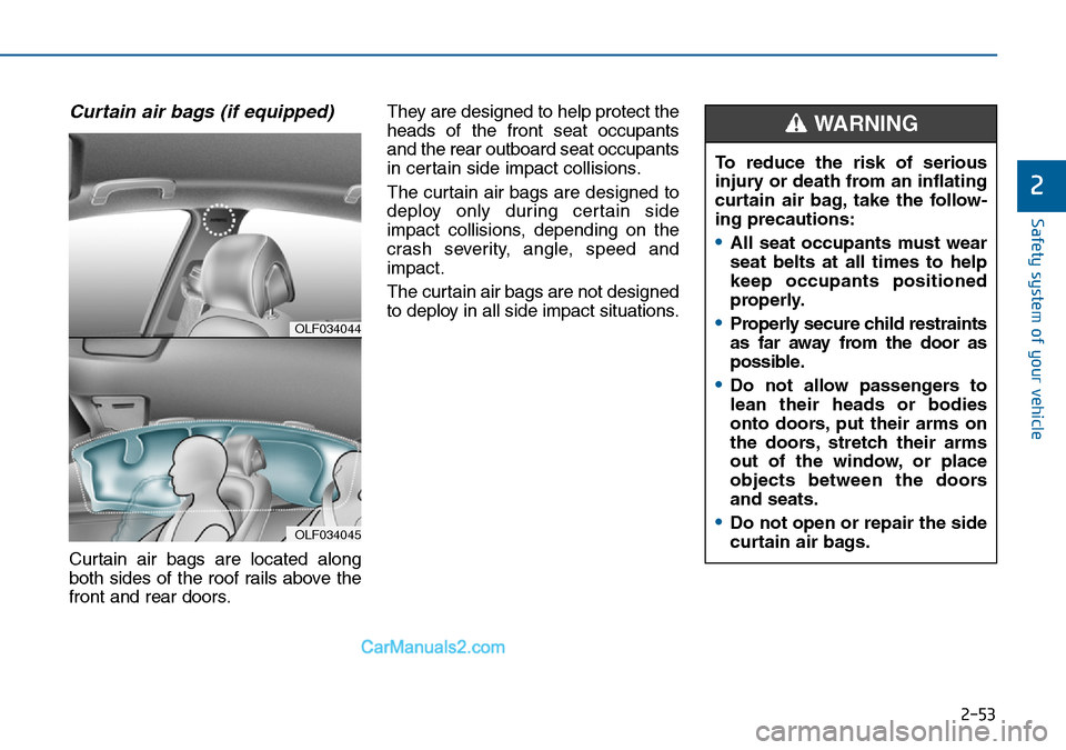 Hyundai Sonata 2016 Owners Manual - RHD (UK, Australia) 2-53
Safety system of your vehicle
2
Curtain air bags (if equipped)
Curtain air bags are located along
both sides of the roof rails above the
front and rear doors.They are designed to help protect th Hyundai Sonata 2016 Owners Manual - RHD (UK, Australia) 2-53
Safety system of your vehicle
2
Curtain air bags (if equipped)
Curtain air bags are located along
both sides of the roof rails above the
front and rear doors.They are designed to help protect th
