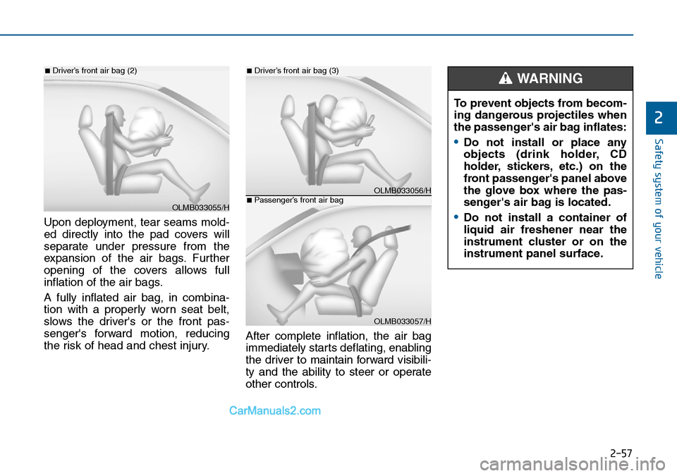 Hyundai Sonata 2016 Owners Manual - RHD (UK, Australia) 2-57
Safety system of your vehicle
2
Upon deployment, tear seams mold-
ed directly into the pad covers will
separate under pressure from the
expansion of the air bags. Further
opening of the covers al Hyundai Sonata 2016 Owners Manual - RHD (UK, Australia) 2-57
Safety system of your vehicle
2
Upon deployment, tear seams mold-
ed directly into the pad covers will
separate under pressure from the
expansion of the air bags. Further
opening of the covers al