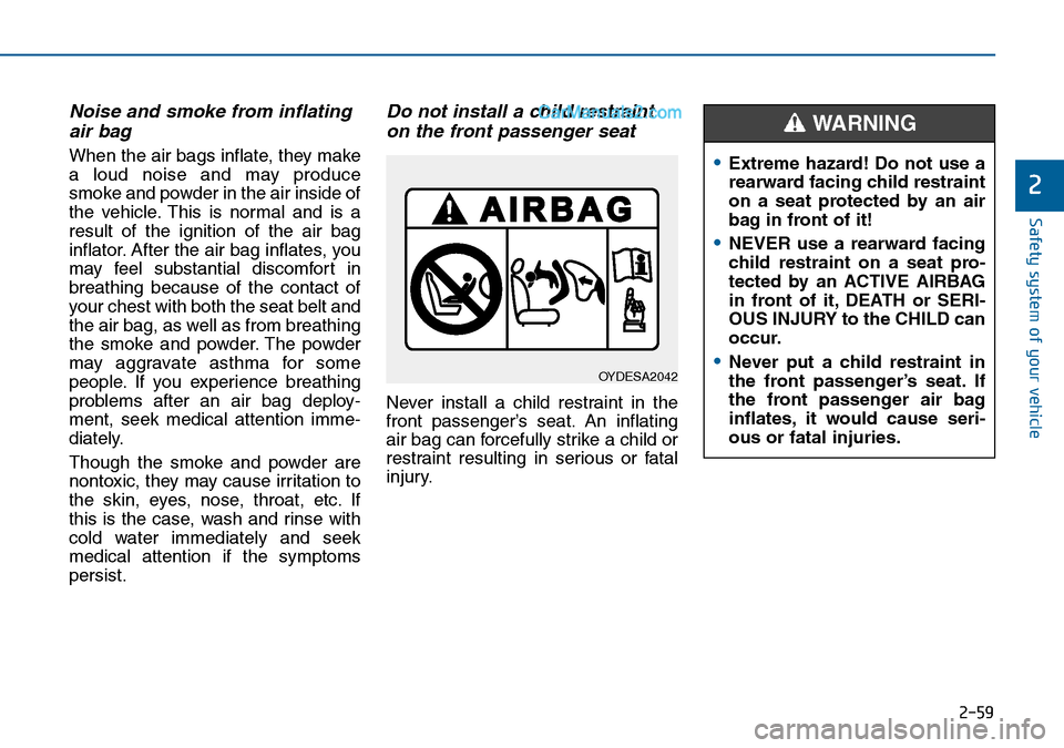 Hyundai Sonata 2016 Owners Manual - RHD (UK, Australia) 2-59
Safety system of your vehicle
2
Noise and smoke from inflating
air bag
When the air bags inflate, they make
a loud noise and may produce
smoke and powder in the air inside of
the vehicle. This i Hyundai Sonata 2016 Owners Manual - RHD (UK, Australia) 2-59
Safety system of your vehicle
2
Noise and smoke from inflating
air bag
When the air bags inflate, they make
a loud noise and may produce
smoke and powder in the air inside of
the vehicle. This i