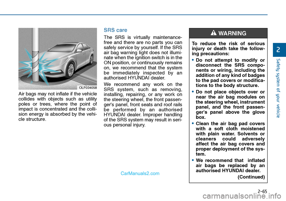 Hyundai Sonata 2016 Owners Manual - RHD (UK, Australia) 2-65
Safety system of your vehicle
2
Air bags may not inflate if the vehicle
collides with objects such as utility
poles or trees, where the point of
impact is concentrated and the colli-
sion energy Hyundai Sonata 2016 Owners Manual - RHD (UK, Australia) 2-65
Safety system of your vehicle
2
Air bags may not inflate if the vehicle
collides with objects such as utility
poles or trees, where the point of
impact is concentrated and the colli-
sion energy