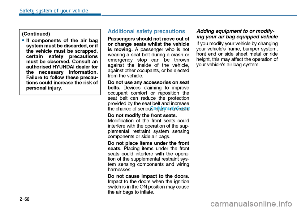 Hyundai Sonata 2016 Owners Manual - RHD (UK, Australia) 2-66
Safety system of your vehicle
Additional safety precautions
Passengers should not move out of
or change seats whilst the vehicle
is moving.A passenger who is not
wearing a seat belt during a cra Hyundai Sonata 2016 Owners Manual - RHD (UK, Australia) 2-66
Safety system of your vehicle
Additional safety precautions
Passengers should not move out of
or change seats whilst the vehicle
is moving.A passenger who is not
wearing a seat belt during a cra