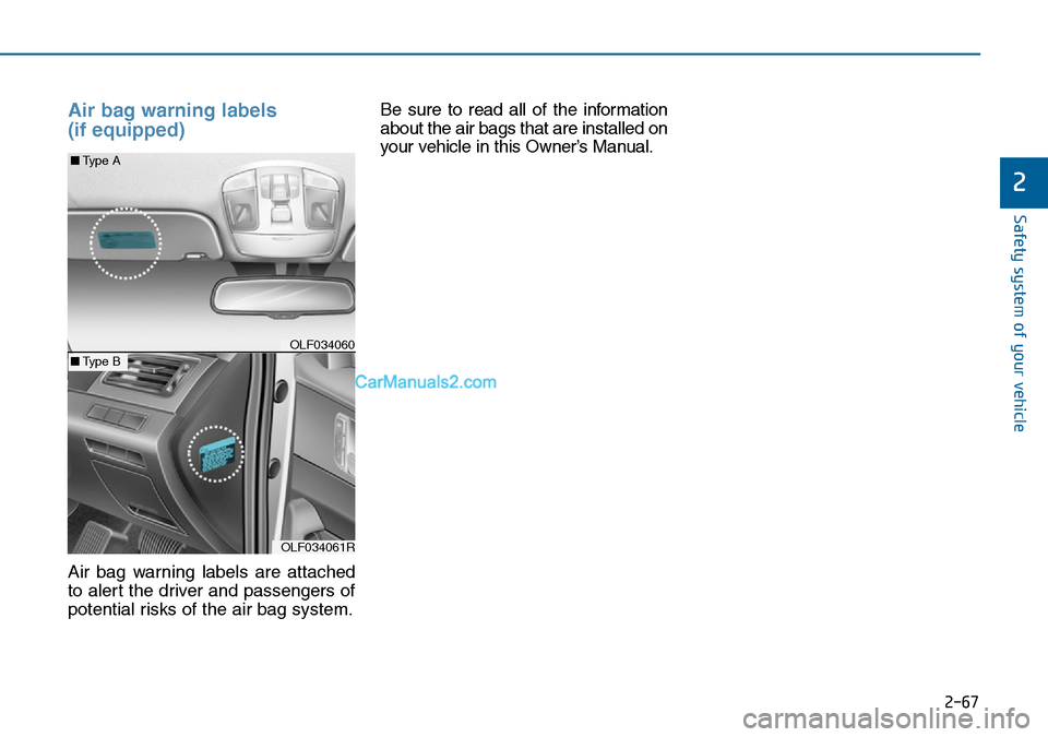 Hyundai Sonata 2016  Owners Manual - RHD (UK, Australia) 2-67
Safety system of your vehicle
2
Air bag warning labels 
(if equipped) 
Air bag warning labels are attached
to alert the driver and passengers of
potential risks of the air bag system.Be sure to r