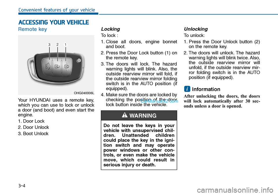 Hyundai Sonata 2016 Owners Manual - RHD (UK, Australia) 3-4
Convenient features of your vehicle
Remote key
Your HYUNDAI uses a remote key,
which you can use to lock or unlock
a door (and boot) and even start the
engine.
1. Door Lock
2. Door Unlock
3. Boo Hyundai Sonata 2016 Owners Manual - RHD (UK, Australia) 3-4
Convenient features of your vehicle
Remote key
Your HYUNDAI uses a remote key,
which you can use to lock or unlock
a door (and boot) and even start the
engine.
1. Door Lock
2. Door Unlock
3. Boo