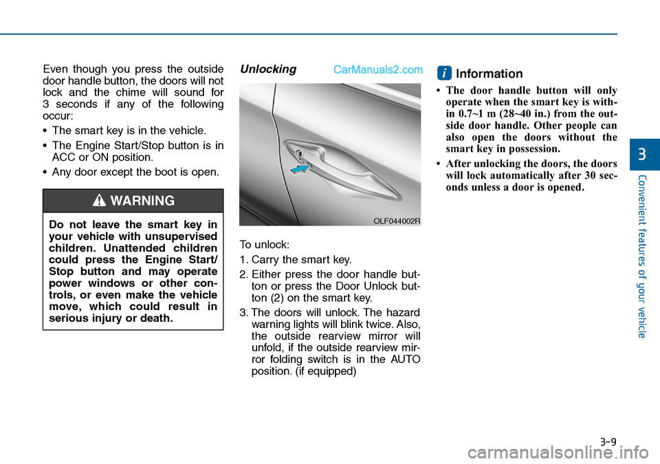 Hyundai Sonata 2016 Owners Manual - RHD (UK, Australia) 3-9
Convenient features of your vehicle
Even though you press the outside
door handle button, the doors will not
lock and the chime will sound for
3 seconds if any of the following
occur:
• The sma Hyundai Sonata 2016 Owners Manual - RHD (UK, Australia) 3-9
Convenient features of your vehicle
Even though you press the outside
door handle button, the doors will not
lock and the chime will sound for
3 seconds if any of the following
occur:
• The sma