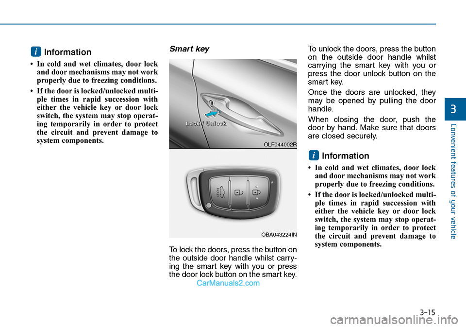 Hyundai Sonata 2016  Owners Manual - RHD (UK, Australia) 3-15
Convenient features of your vehicle
3
Information 
• In cold and wet climates, door lock
and door mechanisms may not work
properly due to freezing conditions.
• If the door is locked/unlocked