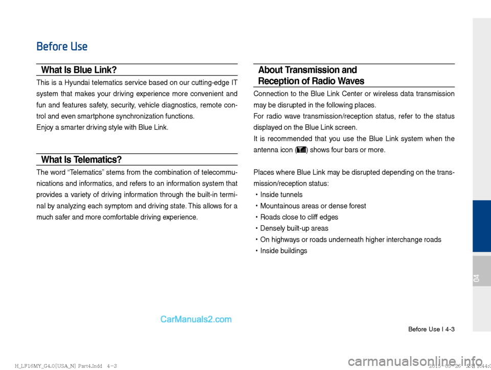 Hyundai Sonata 2016  Car Multimedia System Manual Before Use I 4-3
04
Before Use
What Is Blue Link?
This is a Hyundai telematics service based on our cutting-edge IT 
system that makes your driving experience more convenient and 
fun and features saf