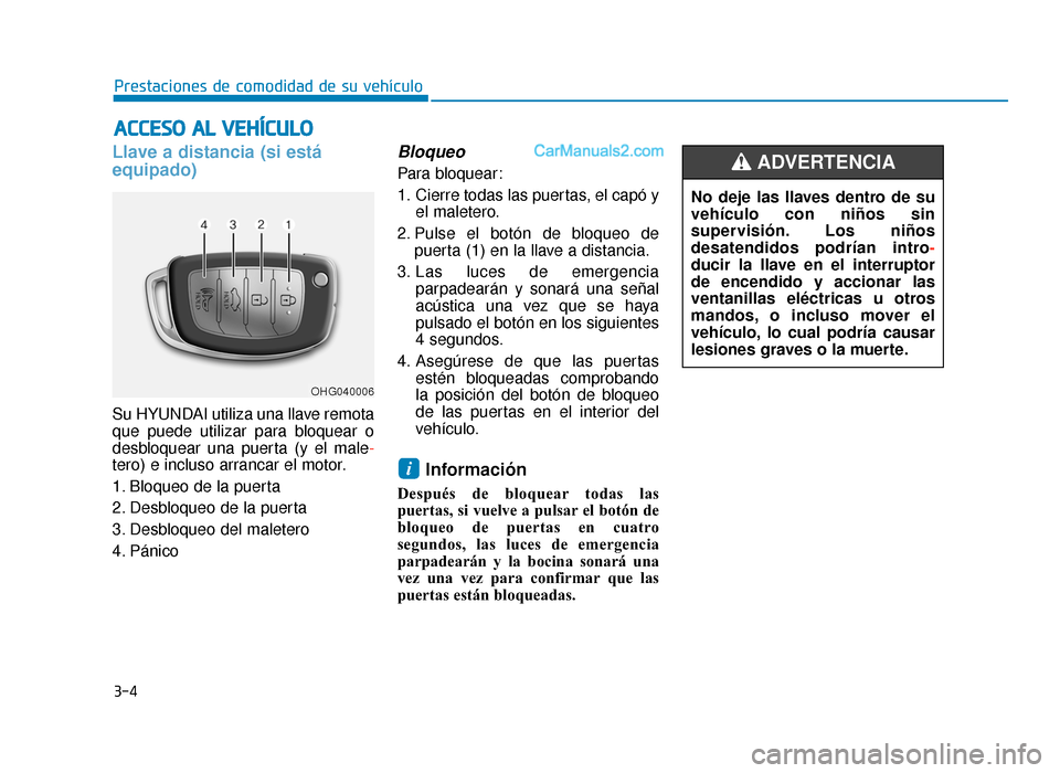 Hyundai Sonata 2016  Manual del propietario (in Spanish) 3-4
Prestaciones de comodidad de su vehículo
Llave a distancia (si está
equipado)
Su HYUNDAI utiliza una llave remota
que puede utilizar para bloquear o
desbloquear una puerta (y el male-
tero) e in