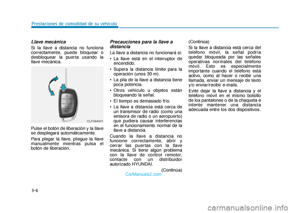 Hyundai Sonata 2016  Manual del propietario (in Spanish) 3-6
Llave mecánica 
Si la llave a distancia no funciona
correctamente, puede bloquear o
desbloquear la puerta usando la
llave mecánica.
Pulse el botón de liberación y la llave
se desplegará autom
