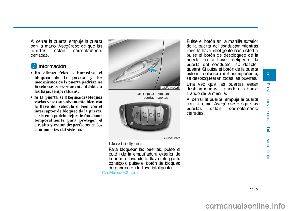 Hyundai Sonata 2016 Manual del propietario (in Spanish) 3-15
Prestaciones de comodidad de su vehículo
3
Al cerrar la puerta, empuje la puerta
con la mano. Asegúrese de que las
puertas están correctamente
cerradas.
Información
• En climas fríos o hú Hyundai Sonata 2016 Manual del propietario (in Spanish) 3-15
Prestaciones de comodidad de su vehículo
3
Al cerrar la puerta, empuje la puerta
con la mano. Asegúrese de que las
puertas están correctamente
cerradas.
Información
• En climas fríos o hú