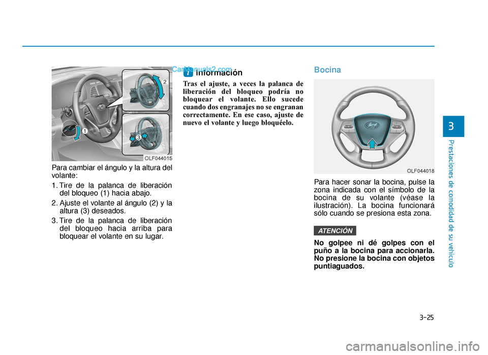 Hyundai Sonata 2016  Manual del propietario (in Spanish) 3-25
Prestaciones de comodidad de su vehículo
3
Para cambiar el ángulo y la altura del
volante:
1. Tire de la palanca de liberacióndel bloqueo (1) hacia abajo.
2. Ajuste el volante al ángulo (2) y