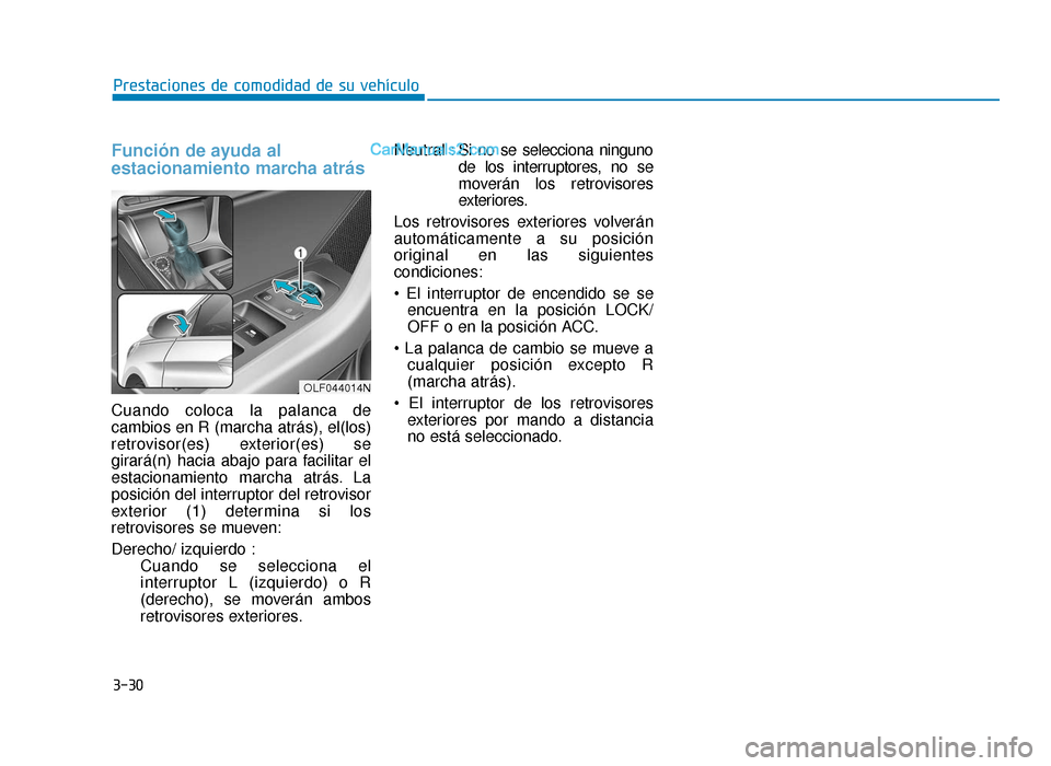 Hyundai Sonata 2016  Manual del propietario (in Spanish) 3-30
Prestaciones de comodidad de su vehículo
Función de ayuda al
estacionamiento marcha atrás
Cuando coloca la palanca de
cambios en R (marcha atrás), el(los)
retrovisor(es) exterior(es) se
girar