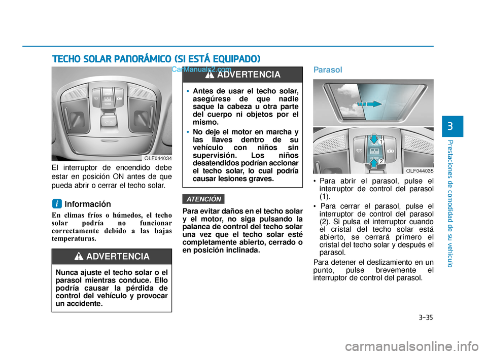 Hyundai Sonata 2016 Manual del propietario (in Spanish) 3-35
Prestaciones de comodidad de su vehículo
3
El interruptor de encendido debe
estar en posición ON antes de que
pueda abrir o cerrar el techo solar.
Información
En climas fríos o húmedos, el Hyundai Sonata 2016 Manual del propietario (in Spanish) 3-35
Prestaciones de comodidad de su vehículo
3
El interruptor de encendido debe
estar en posición ON antes de que
pueda abrir o cerrar el techo solar.
Información
En climas fríos o húmedos, el