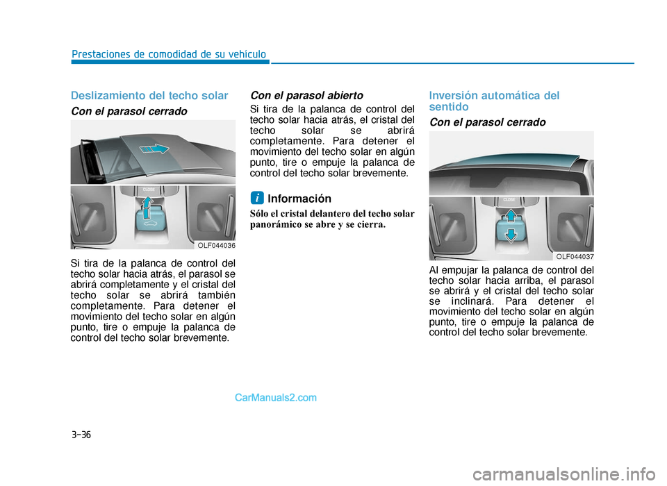 Hyundai Sonata 2016 Manual del propietario (in Spanish) 3-36
Prestaciones de comodidad de su vehículo
Deslizamiento del techo solar
Con el parasol cerrado
Si tira de la palanca de control del
techo solar hacia atrás, el parasol se
abrirá completamente Hyundai Sonata 2016 Manual del propietario (in Spanish) 3-36
Prestaciones de comodidad de su vehículo
Deslizamiento del techo solar
Con el parasol cerrado
Si tira de la palanca de control del
techo solar hacia atrás, el parasol se
abrirá completamente