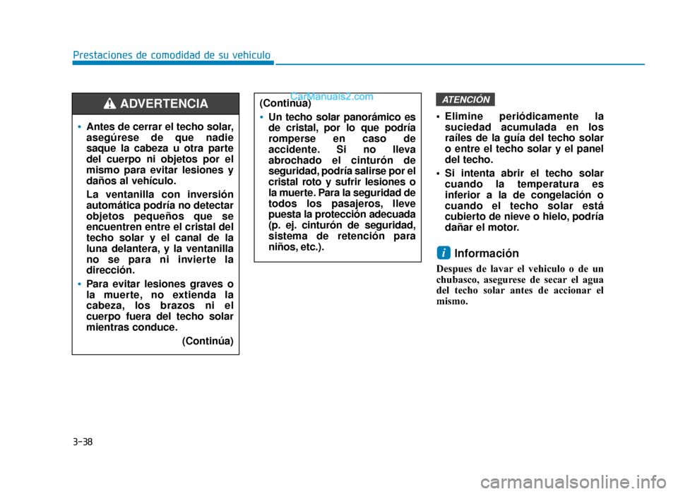 Hyundai Sonata 2016 Manual del propietario (in Spanish) 3-38
Prestaciones de comodidad de su vehículo Elimine periódicamente lasuciedad acumulada en los
raíles de la guía del techo solar
o entre el techo solar y el panel
del techo.
Si intenta abrir el Hyundai Sonata 2016 Manual del propietario (in Spanish) 3-38
Prestaciones de comodidad de su vehículo Elimine periódicamente lasuciedad acumulada en los
raíles de la guía del techo solar
o entre el techo solar y el panel
del techo.
Si intenta abrir el