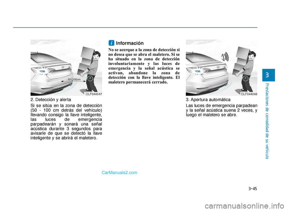 Hyundai Sonata 2016  Manual del propietario (in Spanish) 3-45
Prestaciones de comodidad de su vehículo
3
2. Detección y alerta
Si se sitúa en la zona de detección
(50 - 100 cm detrás del vehículo)
llevando consigo la llave inteligente,
las luces de em