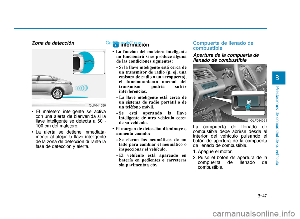 Hyundai Sonata 2016 Manual del propietario (in Spanish) 3-47
Prestaciones de comodidad de su vehículo
3
Zona de detección
con una alerta de bienvenida si la
llave inteligente se detecta a 50 -
100 cm del maletero.
La alerta se detiene inmediata- mente a Hyundai Sonata 2016 Manual del propietario (in Spanish) 3-47
Prestaciones de comodidad de su vehículo
3
Zona de detección
con una alerta de bienvenida si la
llave inteligente se detecta a 50 -
100 cm del maletero.
La alerta se detiene inmediata- mente a