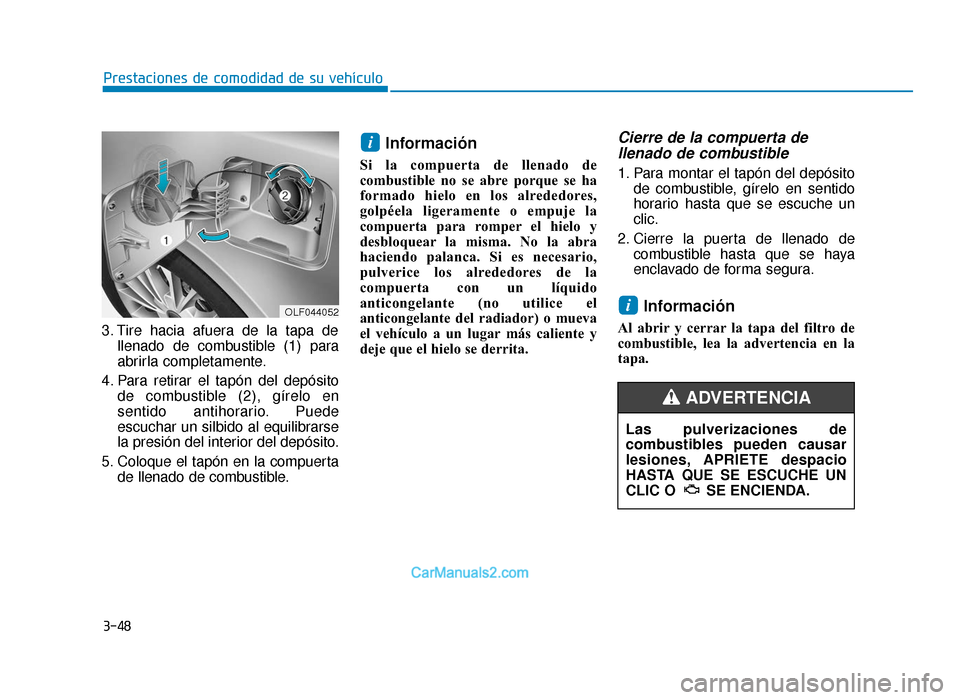 Hyundai Sonata 2016 Manual del propietario (in Spanish) 3-48
Prestaciones de comodidad de su vehículo
3. Tire hacia afuera de la tapa de llenado de combustible (1) para
abrirla completamente.
4. Para retirar el tapón del depósito de combustible (2), gí Hyundai Sonata 2016 Manual del propietario (in Spanish) 3-48
Prestaciones de comodidad de su vehículo
3. Tire hacia afuera de la tapa de llenado de combustible (1) para
abrirla completamente.
4. Para retirar el tapón del depósito de combustible (2), gí