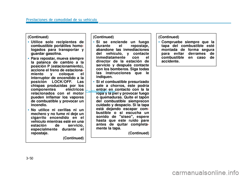 Hyundai Sonata 2016 Manual del propietario (in Spanish) 3-50
Prestaciones de comodidad de su vehículo(Continued)
Utilice solo recipientes de
combustible portátiles homo -
logados para transportar y
guardar gasolina.
Para repostar, mueva siempre
la palanc Hyundai Sonata 2016 Manual del propietario (in Spanish) 3-50
Prestaciones de comodidad de su vehículo(Continued)
Utilice solo recipientes de
combustible portátiles homo -
logados para transportar y
guardar gasolina.
Para repostar, mueva siempre
la palanc