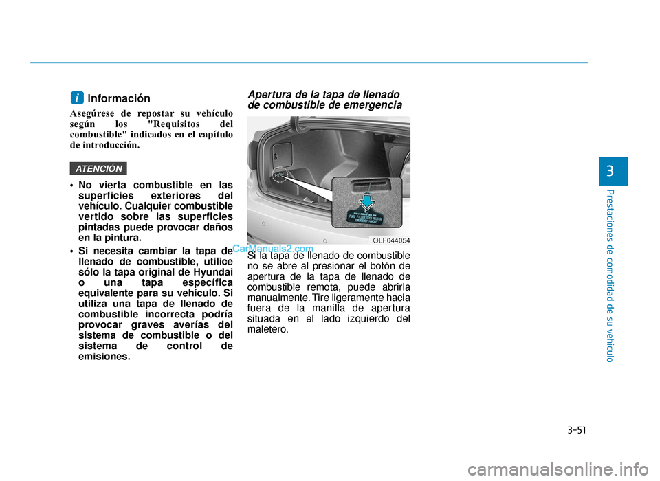 Hyundai Sonata 2016 Manual del propietario (in Spanish) 3-51
Prestaciones de comodidad de su vehículo
3
Información
Asegúrese de repostar su vehículo
según los "Requisitos del
combustible" indicados en el capítulo
de introducción.
No vierta combus Hyundai Sonata 2016 Manual del propietario (in Spanish) 3-51
Prestaciones de comodidad de su vehículo
3
Información
Asegúrese de repostar su vehículo
según los "Requisitos del
combustible" indicados en el capítulo
de introducción.
No vierta combus