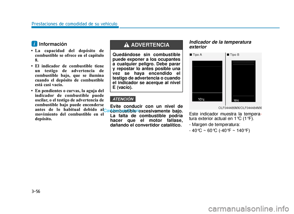 Hyundai Sonata 2016 Manual del propietario (in Spanish) 3-56
Prestaciones de comodidad de su vehículo
Información
• La capacidad del depósito decombustible se ofrece en el capítulo
8.
• El indicador de combustible tiene un testigo de advertencia de Hyundai Sonata 2016 Manual del propietario (in Spanish) 3-56
Prestaciones de comodidad de su vehículo
Información
• La capacidad del depósito decombustible se ofrece en el capítulo
8.
• El indicador de combustible tiene un testigo de advertencia de