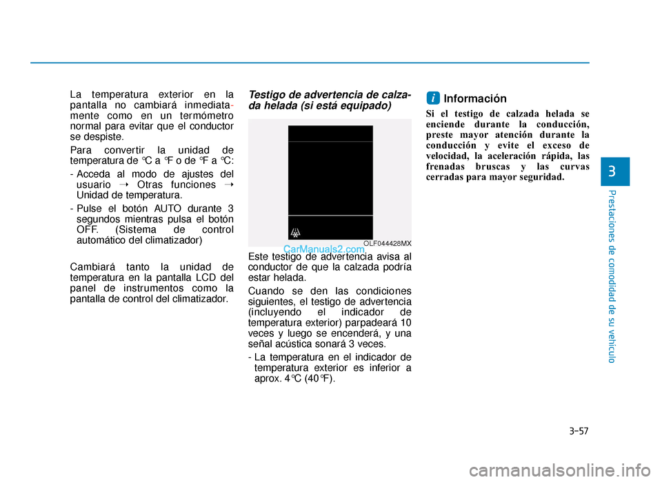 Hyundai Sonata 2016 Manual del propietario (in Spanish) 3-57
Prestaciones de comodidad de su vehículo
3
La temperatura exterior en la
pantalla no cambiará inmediata-
mente como en un termómetro
normal para evitar que el conductor
se despiste.
Para conve Hyundai Sonata 2016 Manual del propietario (in Spanish) 3-57
Prestaciones de comodidad de su vehículo
3
La temperatura exterior en la
pantalla no cambiará inmediata-
mente como en un termómetro
normal para evitar que el conductor
se despiste.
Para conve