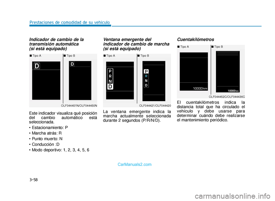 Hyundai Sonata 2016  Manual del propietario (in Spanish) 3-58
Prestaciones de comodidad de su vehículo
Indicador de cambio de latransmisión automática (si está equipado)
Este indicador visualiza qué posición
del cambio automático está
seleccionada.
