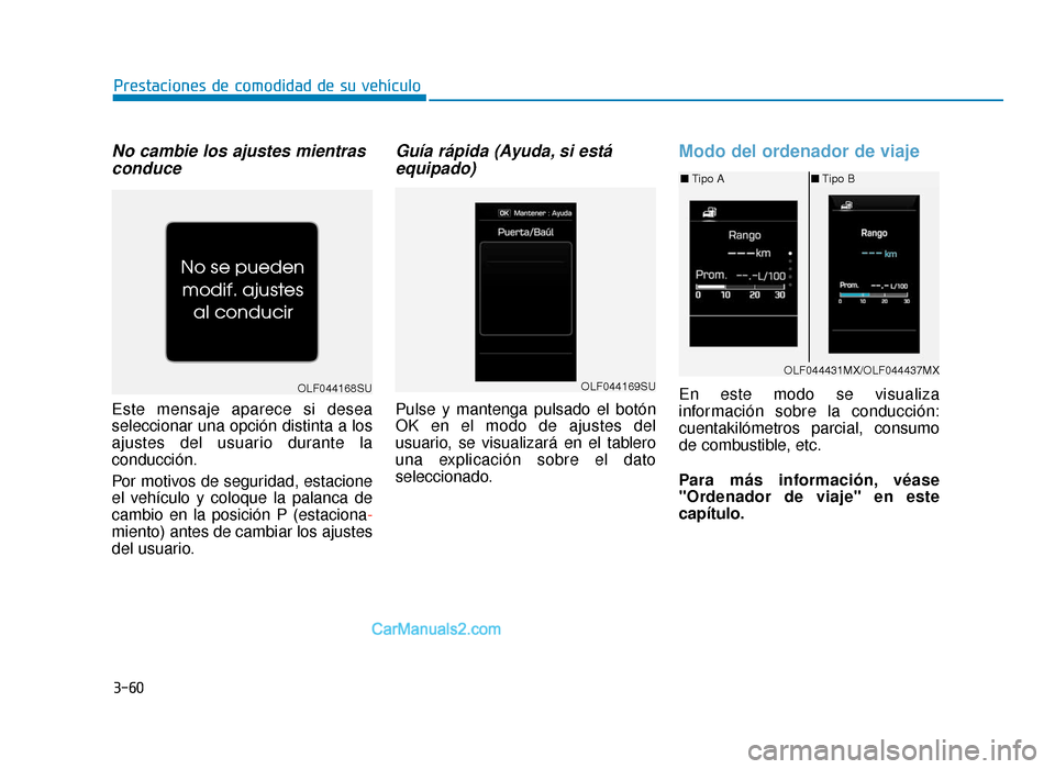 Hyundai Sonata 2016  Manual del propietario (in Spanish) 3-60
Prestaciones de comodidad de su vehículo
No cambie los ajustes mientrasconduce
Este mensaje aparece si desea
seleccionar una opción distinta a los
ajustes del usuario durante la
conducción.
Po