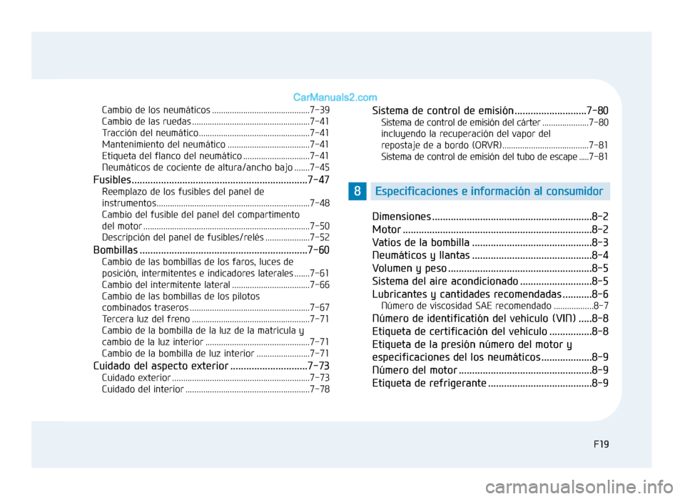 Hyundai Sonata 2016  Manual del propietario (in Spanish) F19F19
Cambio de los neumáticos ............................................7-39
Cambio de las ruedas .....................................................7-41
Tracción del neumático...............