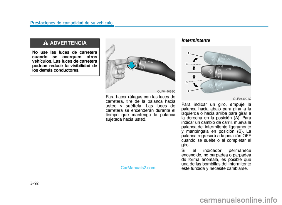 Hyundai Sonata 2016  Manual del propietario (in Spanish) 3-92
Prestaciones de comodidad de su vehículoPara hacer ráfagas con las luces de
carretera, tire de la palanca hacia
usted y suéltela. Las luces de
carretera se encenderán durante el
tiempo que ma