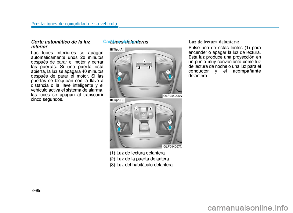 Hyundai Sonata 2016  Manual del propietario (in Spanish) 3-96
Prestaciones de comodidad de su vehículo
Corte automático de la luzinterior
Las luces interiores se apagan
automáticamente unos 20 minutos
después de parar el motor y cerrar
las puertas. Si u