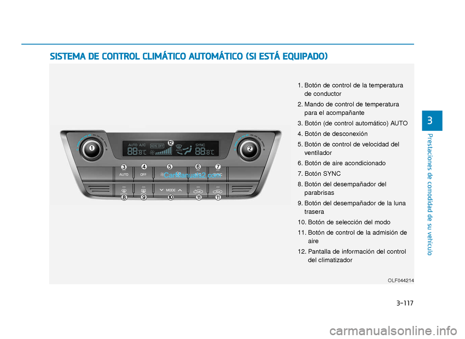 Hyundai Sonata 2016  Manual del propietario (in Spanish) 3-117
Prestaciones de comodidad de su vehículo
3
S
SI
IS
S T
T E
EM
M A
A 
 D
D E
E 
 C
C O
O N
NT
TR
R O
O L
L 
 C
C L
LI
IM
M Á
ÁT
TI
IC
C O
O  
 A
A U
U T
TO
O M
M Á
ÁT
TI
IC
C O
O  
 (
( S
S 