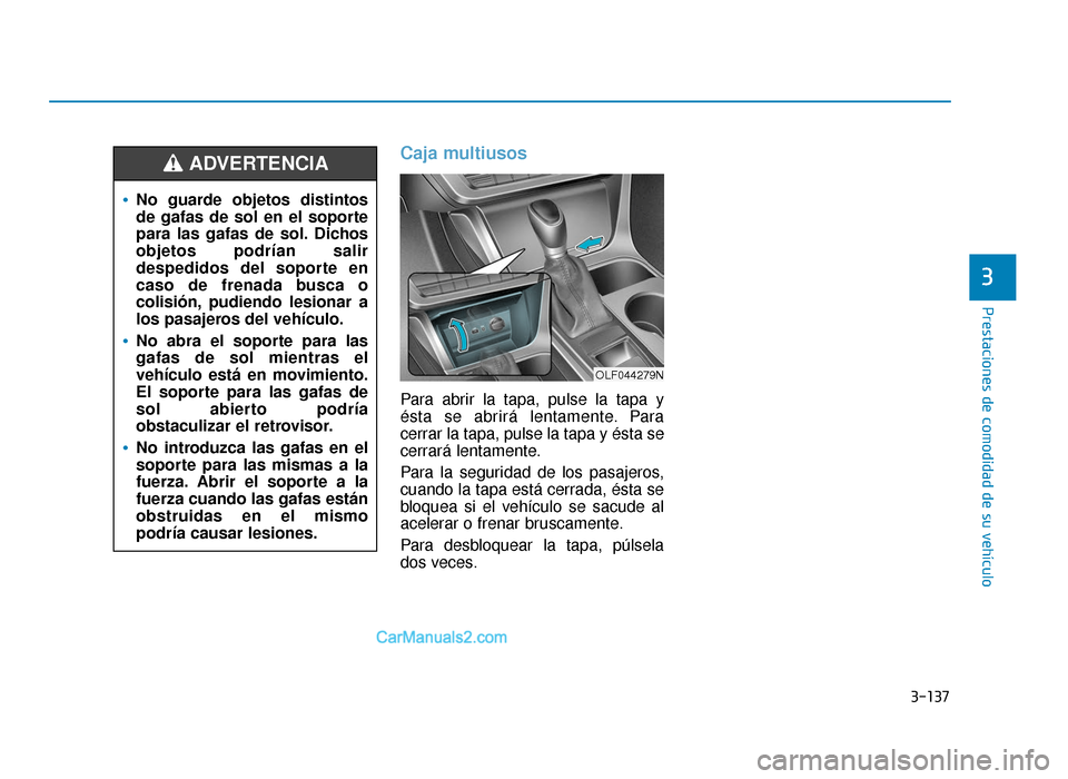 Hyundai Sonata 2016  Manual del propietario (in Spanish) 3-137
Prestaciones de comodidad de su vehículo
3
Caja multiusos
Para abrir la tapa, pulse la tapa y
ésta se abrirá lentamente. Para
cerrar la tapa, pulse la tapa y ésta se
cerrará lentamente.
Par