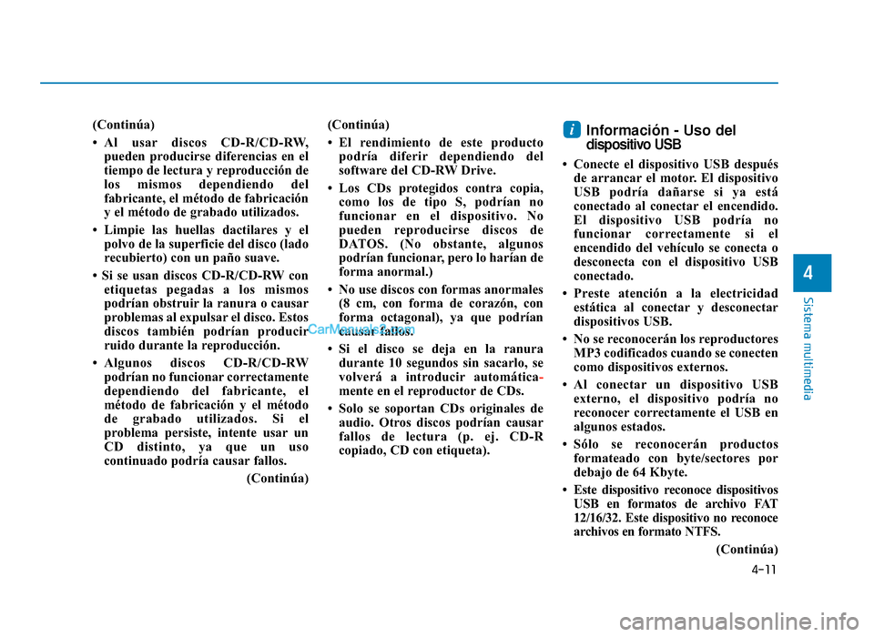 Hyundai Sonata 2016  Manual del propietario (in Spanish) 4-11
Sistema multimedia
4
(Continúa)
• Al usar discos CD-R/CD-RW,pueden producirse diferencias en el
tiempo de lectura y reproducción de
los mismos dependiendo del
fabricante, el método de fabric